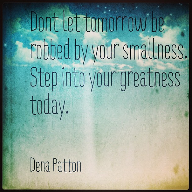 Dena Patton Blog: Stop Believing Your Smallness