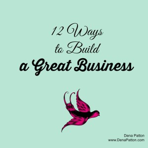 Dena’s Blog: 12 Ways to Build a Great Business